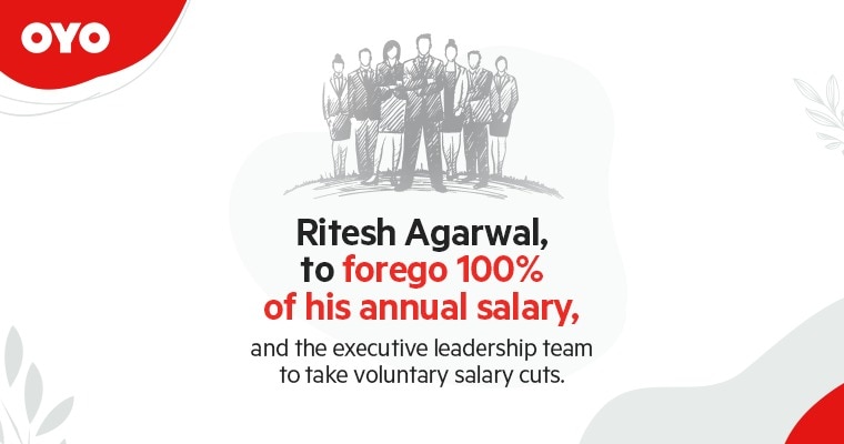 Ritesh Agarwal, Founder & Group CEO, OYO to forego 100% of his annual salary, and the executive leadership team to take voluntary salary cuts