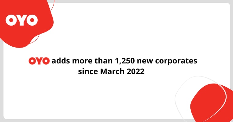 OYO adds more than 1,250 new corporates since March 2022