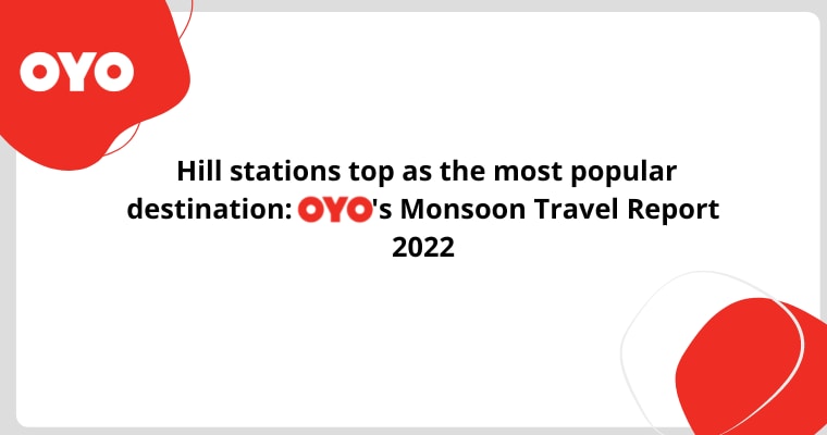 Hill stations top as the most popular destination: OYO’s Monsoon Travel Report 2022
