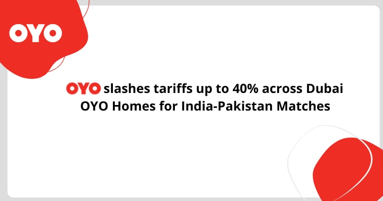 OYO slashes tariffs up to 40% across Dubai OYO Homes for India-Pakistan Matches