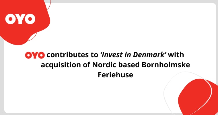 OYO contributes to ‘Invest in Denmark’ with acquisition of Nordic based Bornholmske Feriehuse