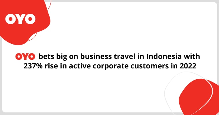 OYO bets big on business travel in Indonesia with 237% rise in active corporate customers in 2022 