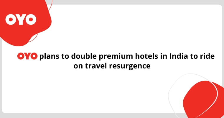 OYO plans to double premium hotels in India to ride on travel resurgence